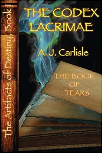 The Codex Lacrimæ, Part II: The Book of Tears (The Artifacts of Destiny)